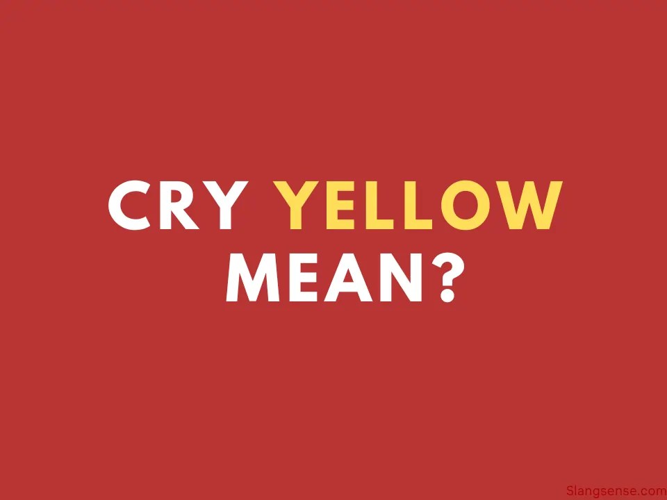 What Does Cry Yellow Mean (With Examples) Slang Sense