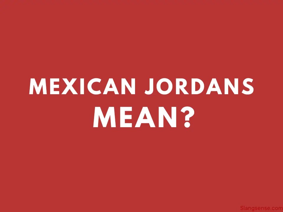Mexican Jordans Everything You Need to Know Slang Sense