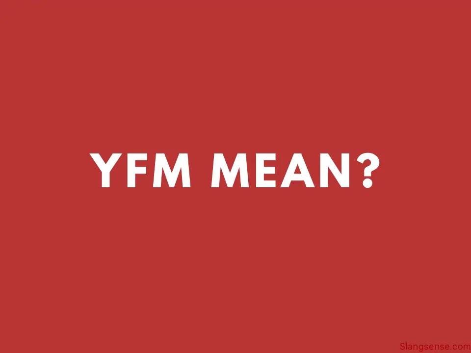 What Does Yfm Mean in Texting (With Examples) Slang Sense