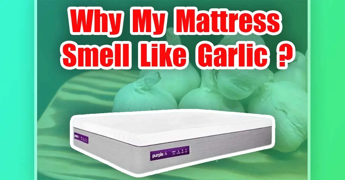 Why Does My Mattress Smell Like Garlic? (Reasons & Solution)