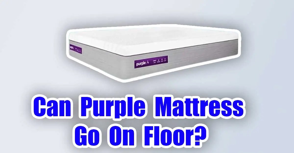 Can Purple Mattress Go On Floor? (100 Safe Way) 2023