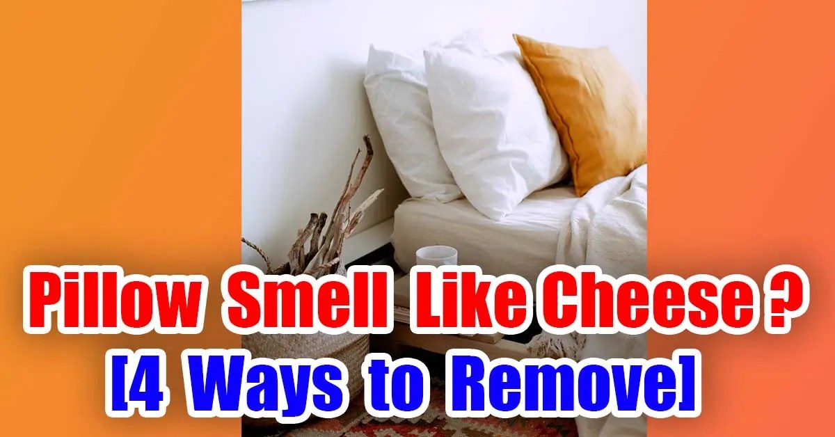 Pillow Smell Like Cheese? [4 Ways to Remove] 2023