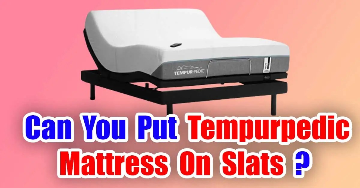 Tempurpedic Mattress On Slats? (Right or Wrong) Untold Truth