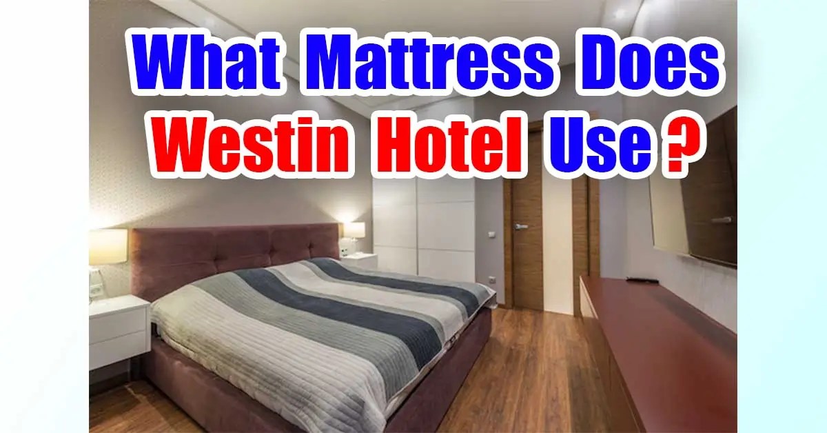 What Mattress Does Westin Hotel Use? (Brand Revealed) 2023