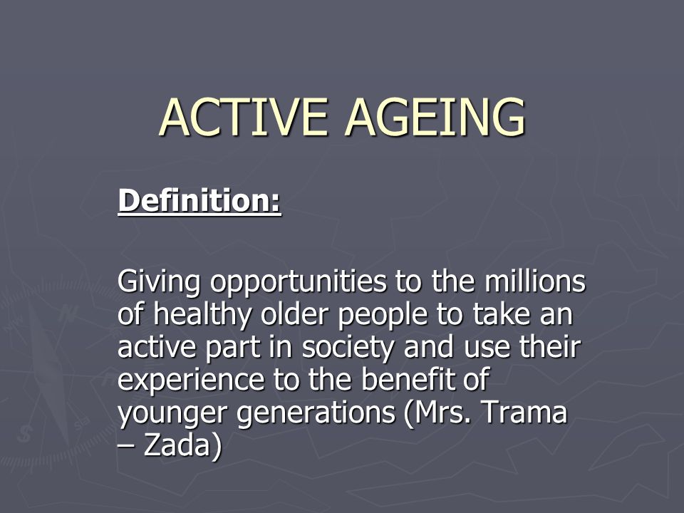 Active Ageing Definition: Giving Opportunities To The Millions Of Healthy Older People To Take An Active Part In Society And Use Their Experience To The. - Ppt Download
