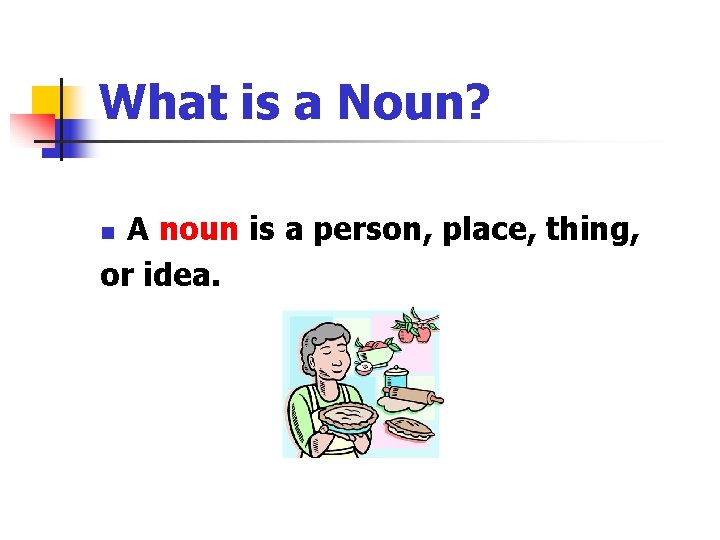 Nouns What is a Noun A noun is