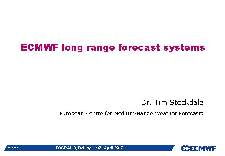 ECMWF long range forecast systems Dr Tim Stockdale