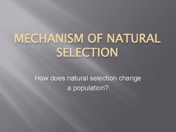 MECHANISM OF NATURAL SELECTION How does natural selection