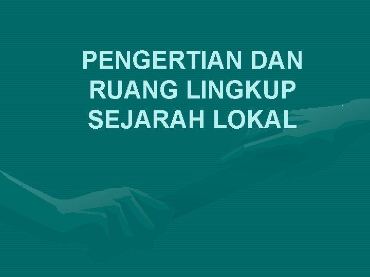 PENGERTIAN DAN RUANG LINGKUP SEJARAH LOKAL PENGERTIAN SEJARAH