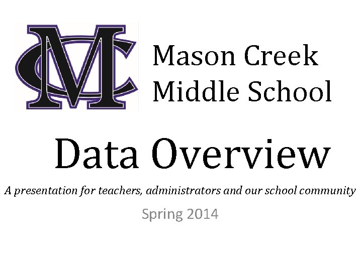 Mason Creek Middle School Data Overview A presentation