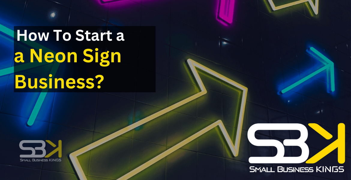 How to Start a Neon Sign Business? Small Business Kings SBK