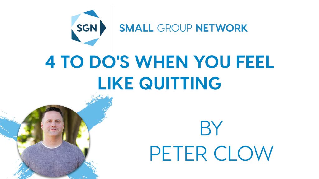 4 To Do's When You Feel Like Quitting Small Group Network