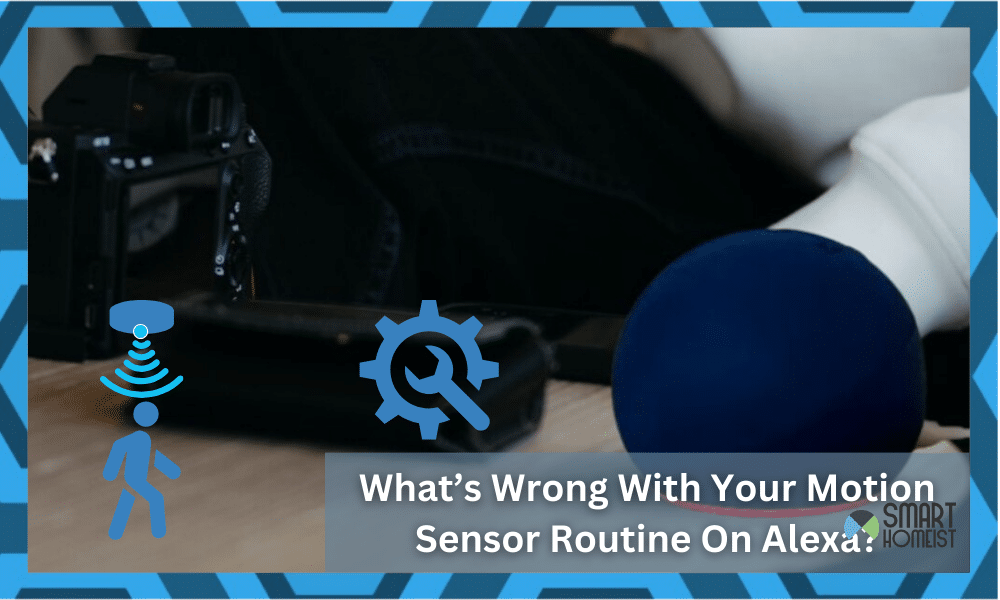5 Tips To Deal With Motion Sensor Routine Not Working On Alexa Smart