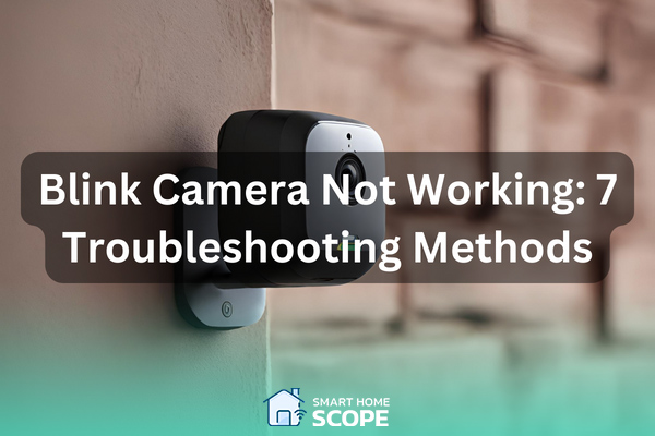 Blink Camera Not Working? 7 Simple Fixes For Troubleshooting Blink