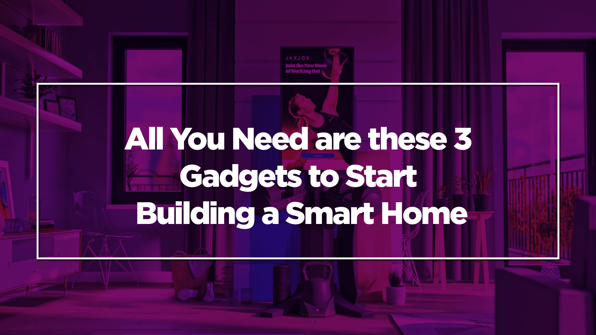 All You Need are these 3 Gadgets to Start Building a Smart Home