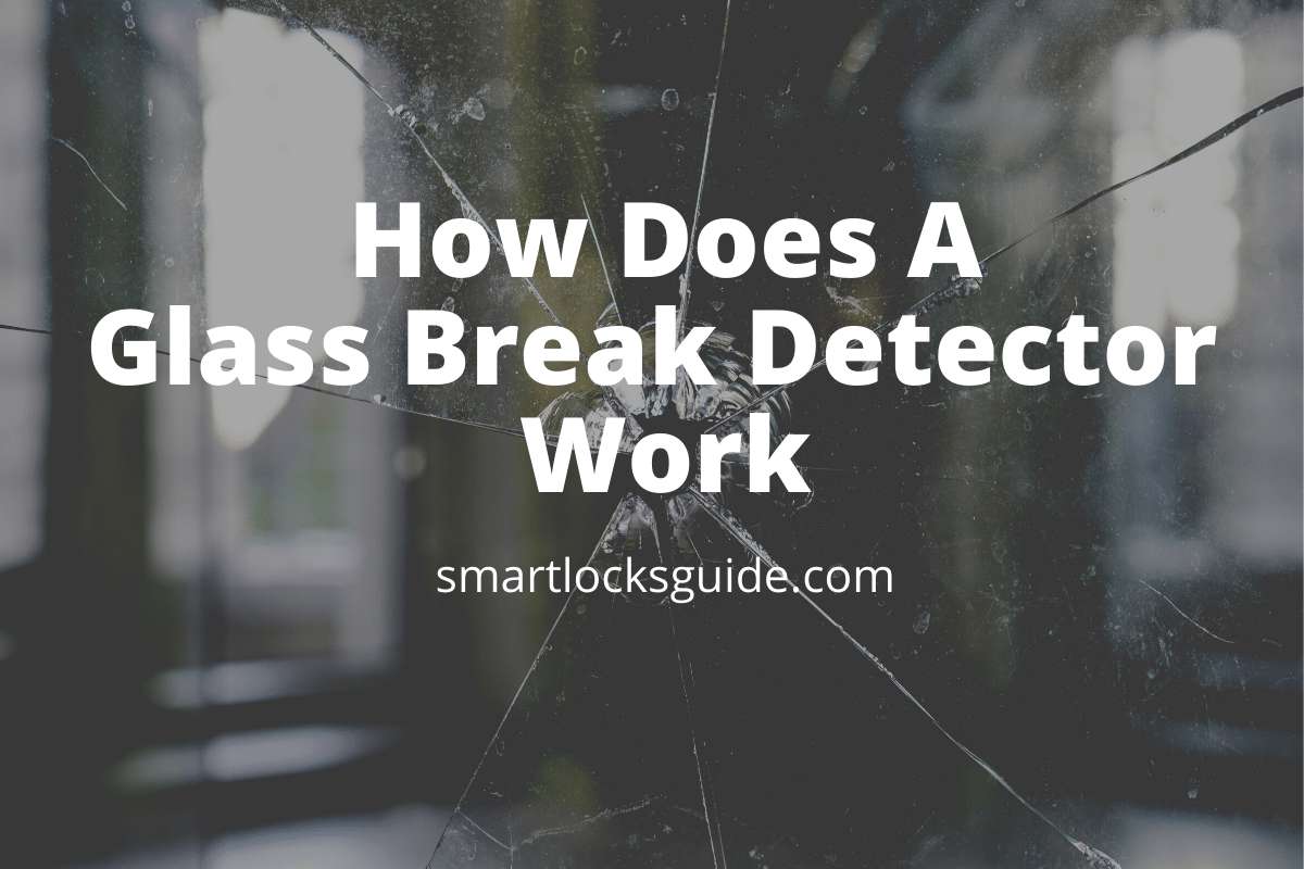 How Does a Glass Break Detector Work? (Inner Workings) Smart Locks Guide