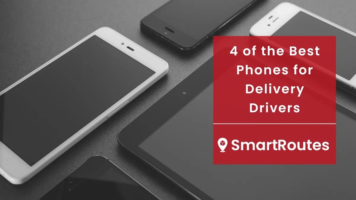 4 of the Best Phones for Delivery Drivers SmartRoutes