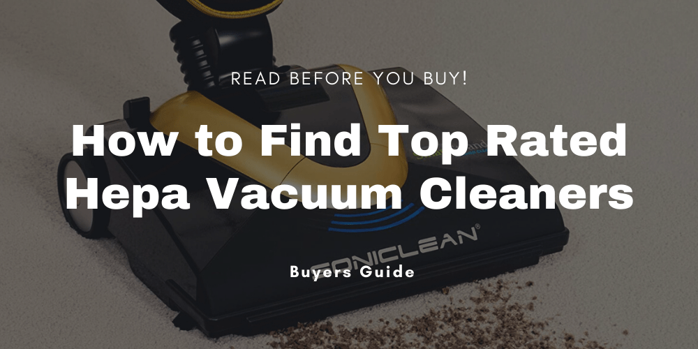 How to Find Top Rated Hepa Vacuum Cleaners Buyers Guide Smart Vac Guide