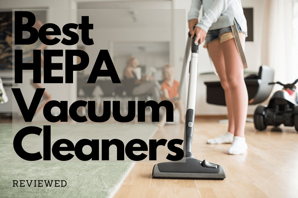 Best HEPA Vacuum Cleaners for 2021 Reviewed Are They Worth it?