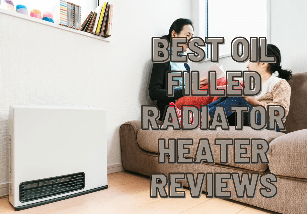 Best Oil Filled Radiator Heater That Will Make You Stay Warm and Comfy