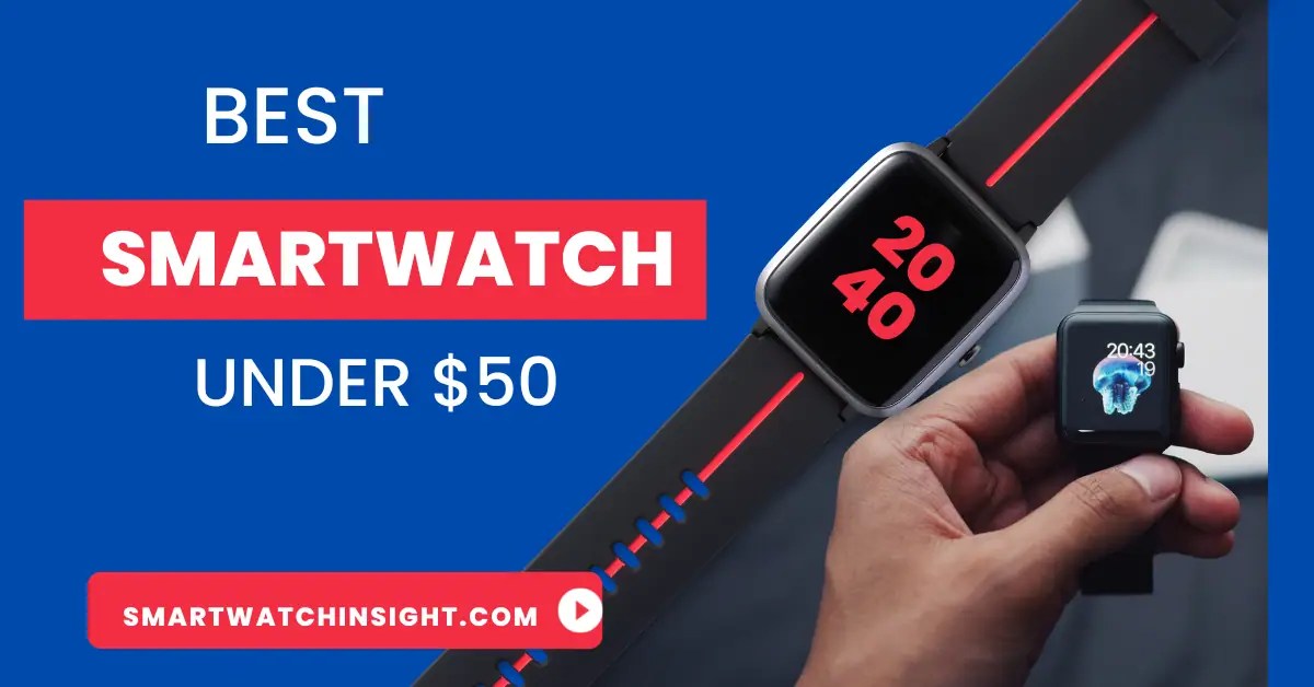 11 Best Smartwatch Under 50 (August 2024)[We Try 30]