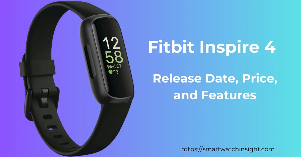 Is Fitbit Inspire 4 Coming?What To Expect Smartwatch Insight