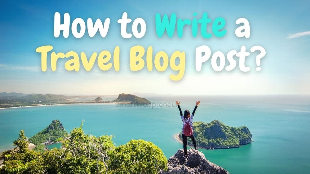 How to Write a Travel Blog Post The Ultimate Guide!