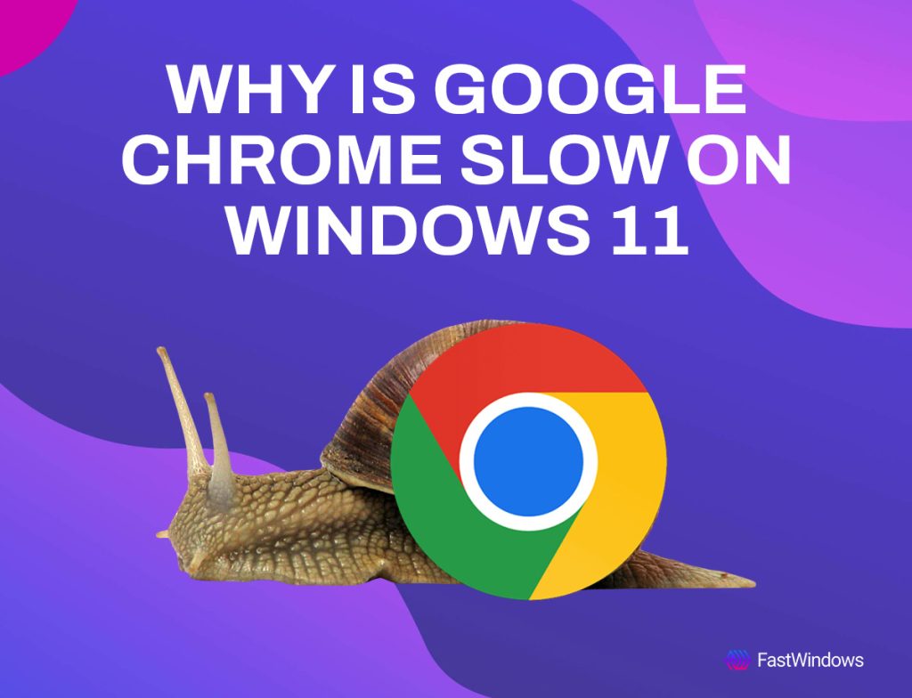 Why Does Chrome Slow on Windows 11? 7 Tips to Fix it.