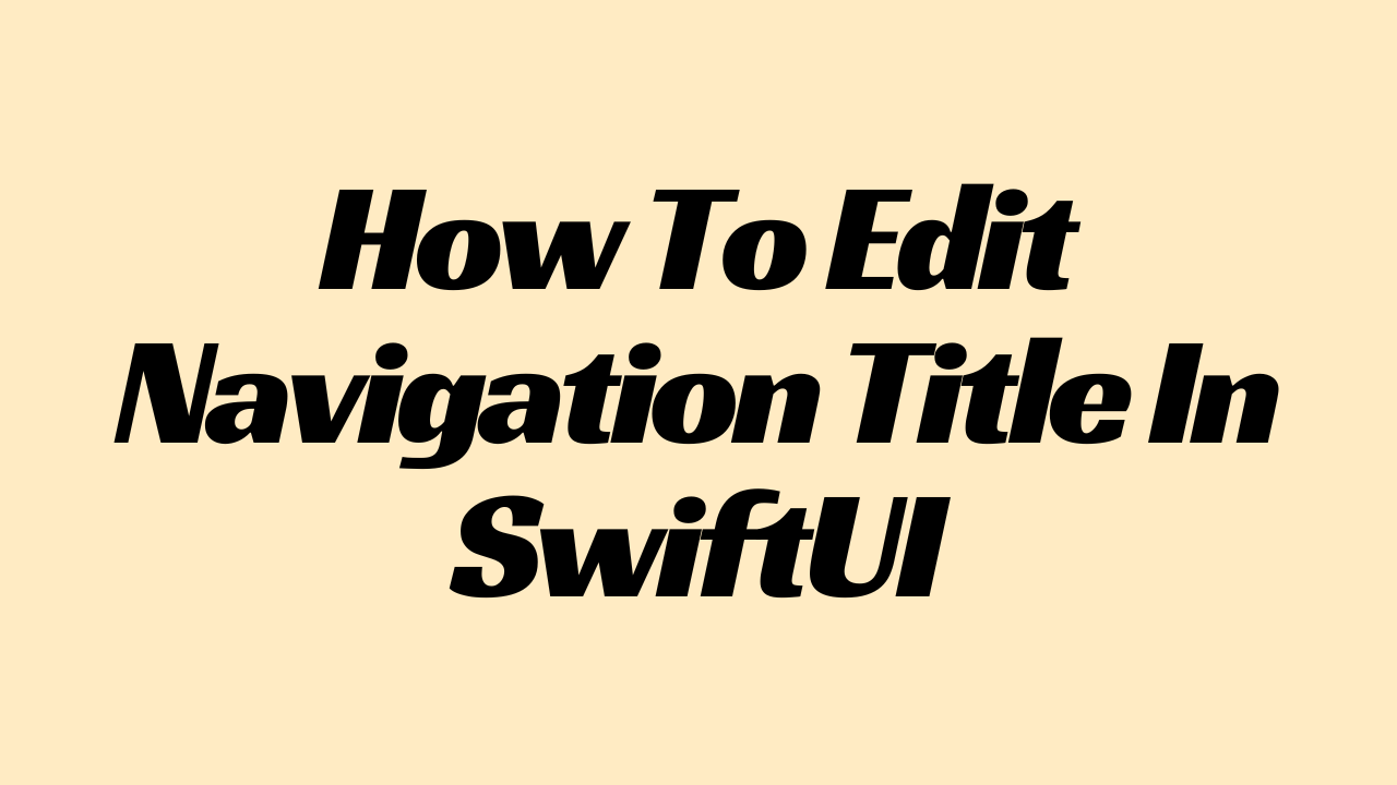 How To Edit Navigation Title In SwiftUI Smash Swift