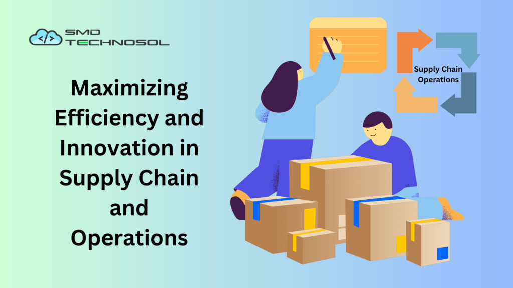 Maximizing Efficiency and Innovation in Supply Chain and Operations