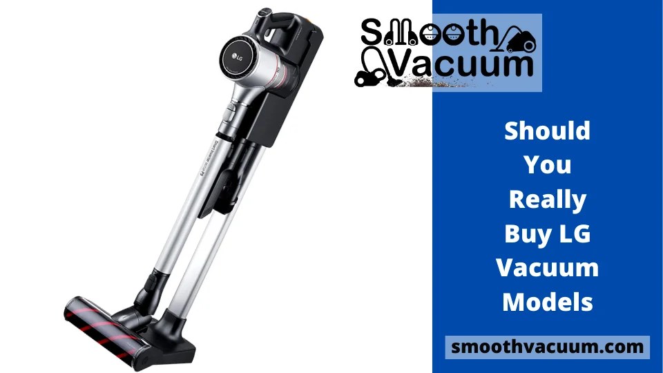 Should You Really Buy LG Vacuum Models Truth to Be Told Smoothvacuum