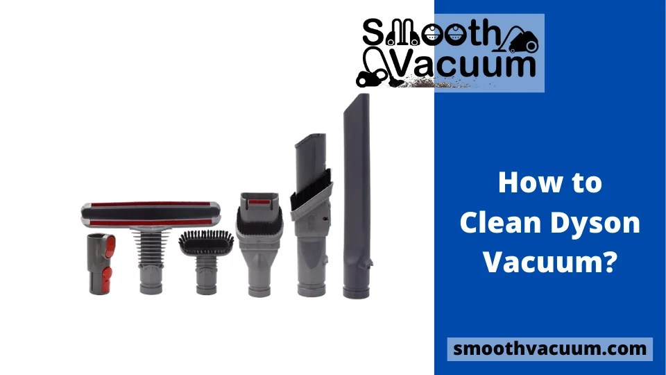 How to Clean Dyson Vacuum? All Parts Cleaning Tips Smoothvacuum