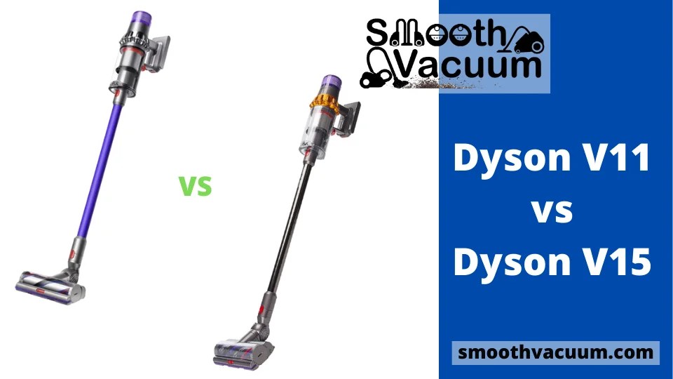 Dyson V11 vs V15 Review Smoothvacuum