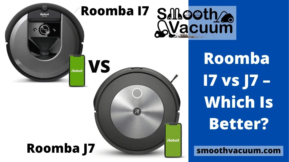 Roomba I7 vs J7 Which Is Better? Smoothvacuum