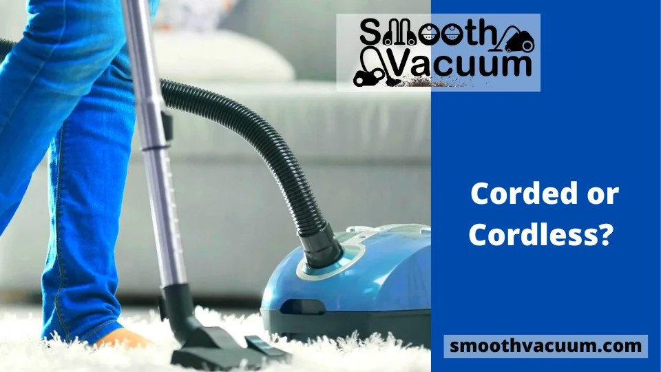 Corded or Cordless? Which Vacuum Cleaner Is Right for You? Smoothvacuum