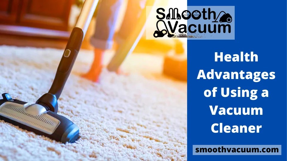 Health Advantages of Using a Vacuum Cleaner Smoothvacuum