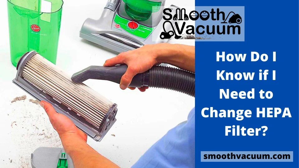 How Do I Know if I Need to Change HEPA Filter? Smoothvacuum