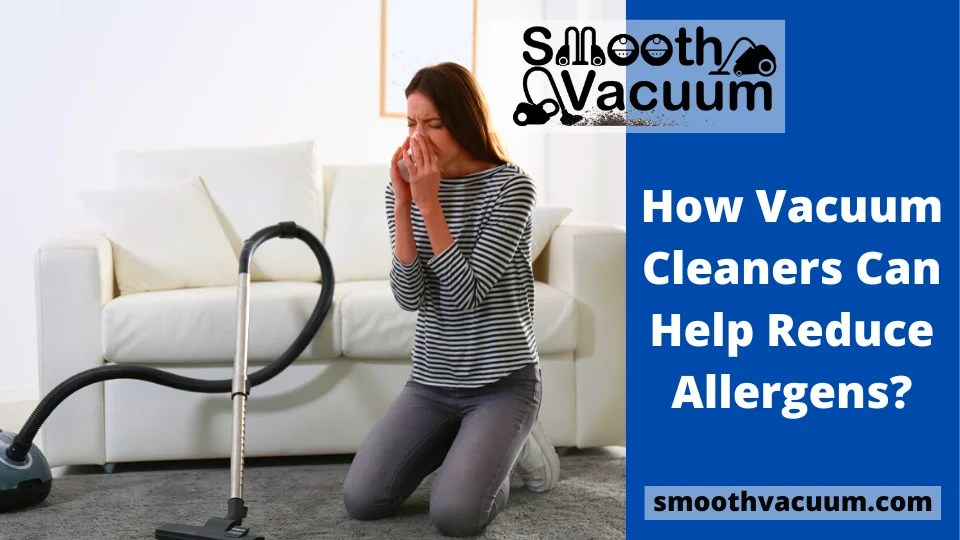 How Vacuum Cleaners Can Help Reduce Allergens? Smoothvacuum