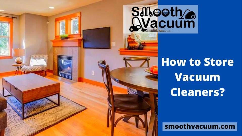 How to Store Vacuum Cleaners? Smoothvacuum