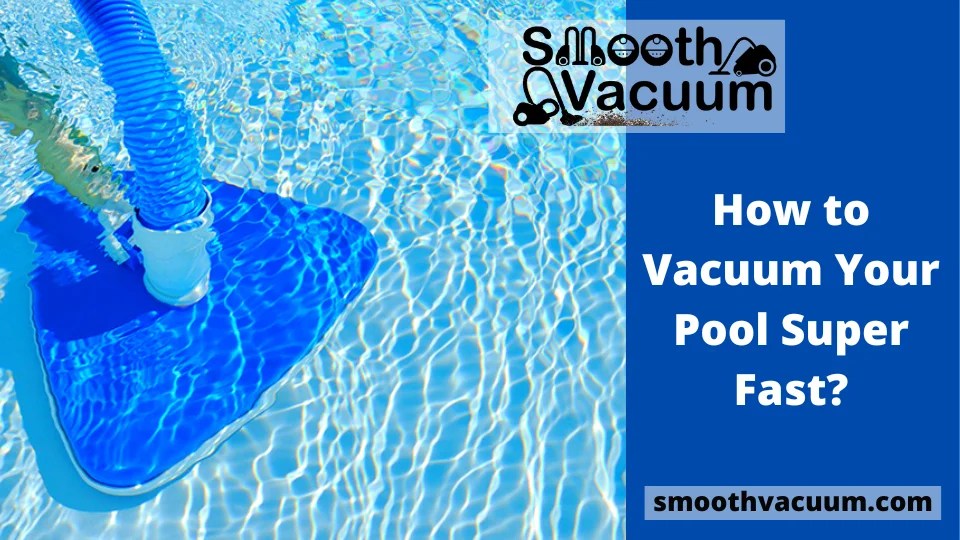 How to Vacuum Your Pool Super Fast? Smoothvacuum
