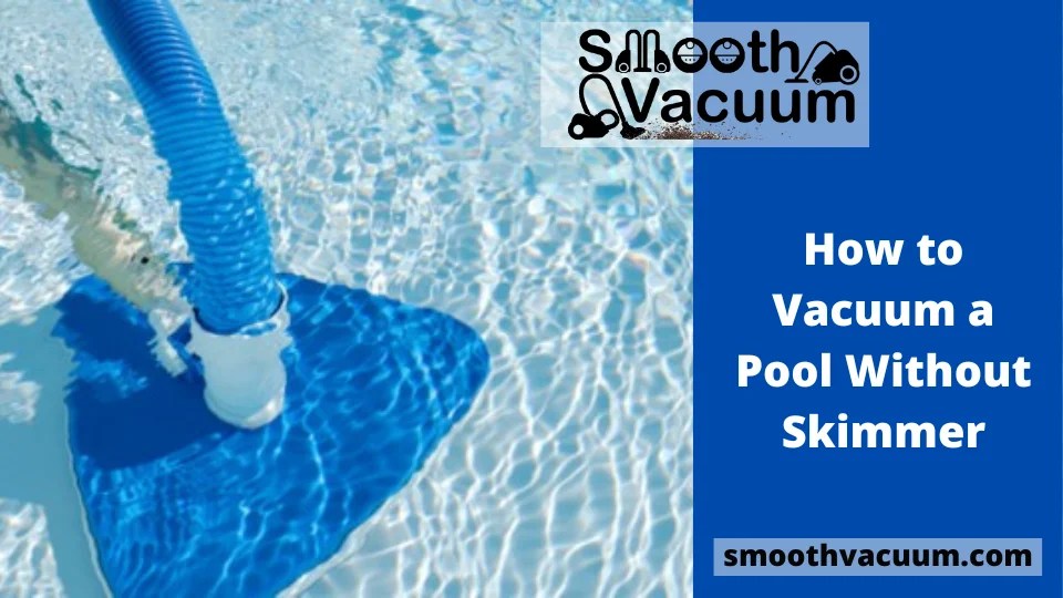 How to Vacuum a Pool Without Skimmer? Smoothvacuum