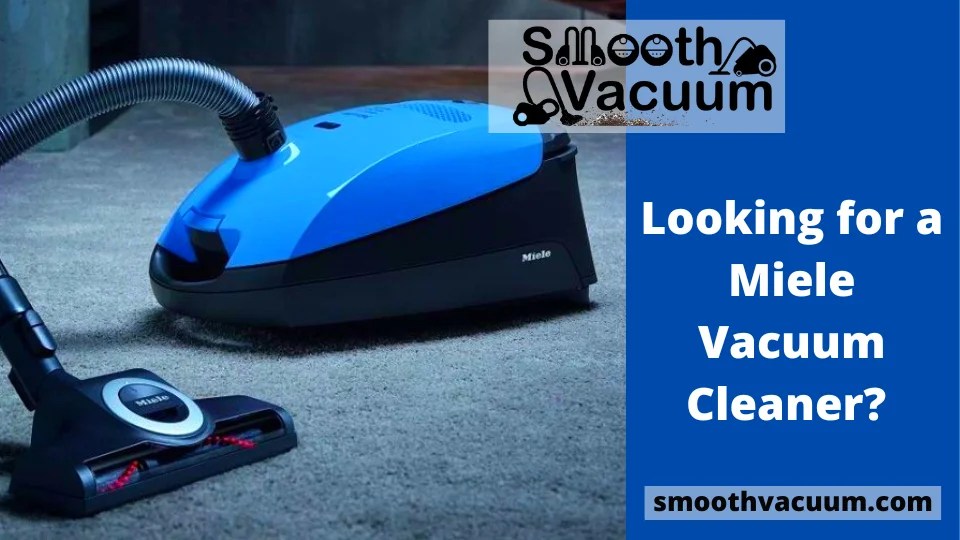 Looking for a Miele Vacuum Cleaner? Here’s a Helpful Guide Smoothvacuum