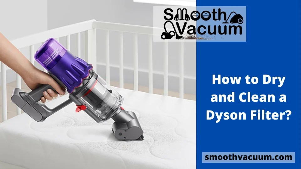 How to Dry and Clean a Dyson Filter? Smoothvacuum