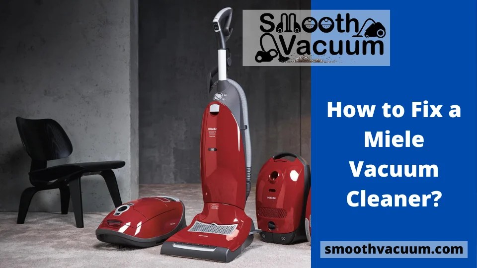 How to Fix a Miele Vacuum Cleaner? Smoothvacuum