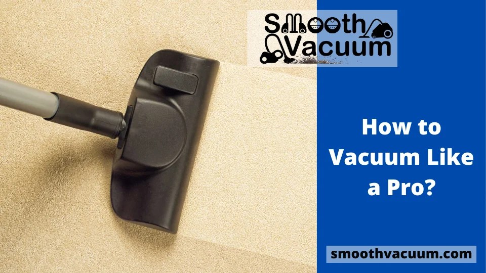 How to Vacuum Like a Pro? Smoothvacuum