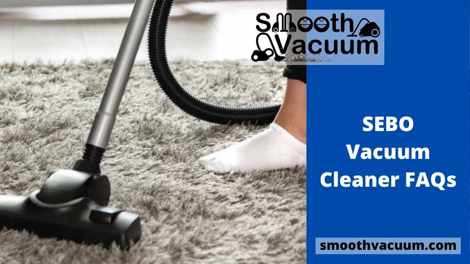 SEBO Vacuum Cleaner FAQs Smoothvacuum