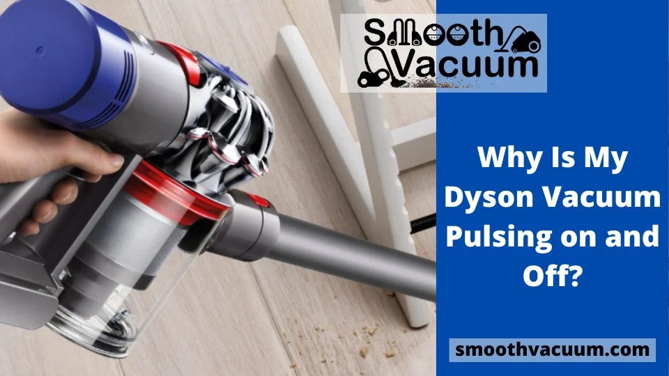 Why Is My Dyson Vacuum Pulsing on and Off? Smoothvacuum