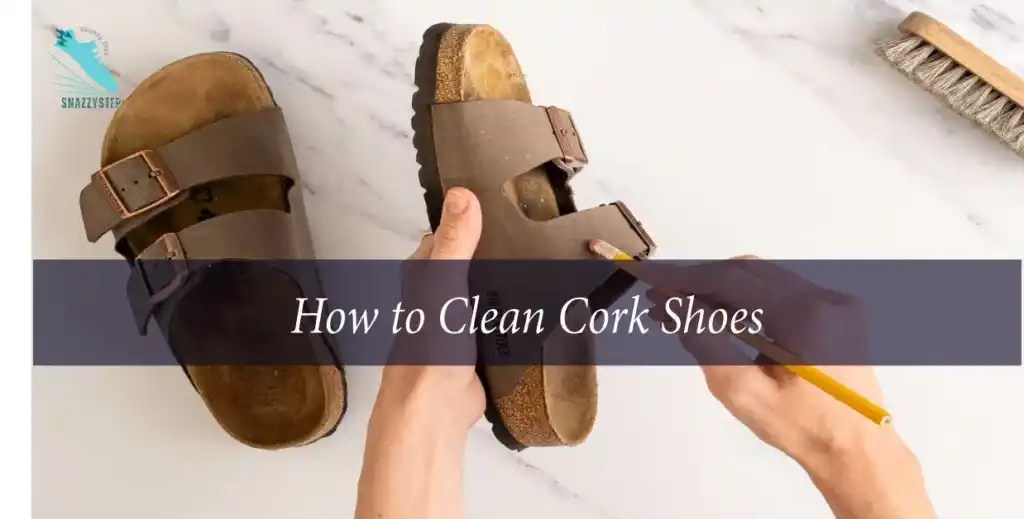 How to Clean Cork Shoes Essential Cleaning and Caring Tips for Longevity