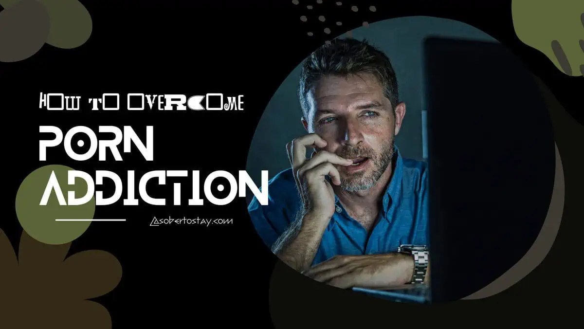 How to Get Over Porn Addiction: Practical Steps and Strategies | SOBERTOSTAY