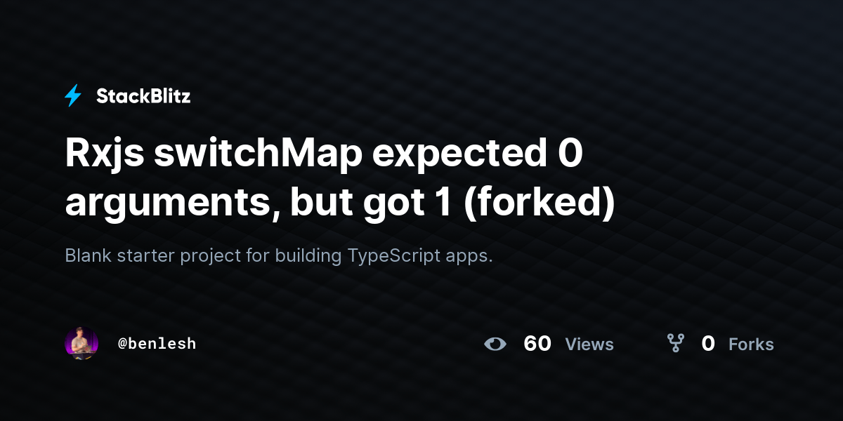Rxjs switchMap expected 0 arguments, but got 1 (forked) StackBlitz
